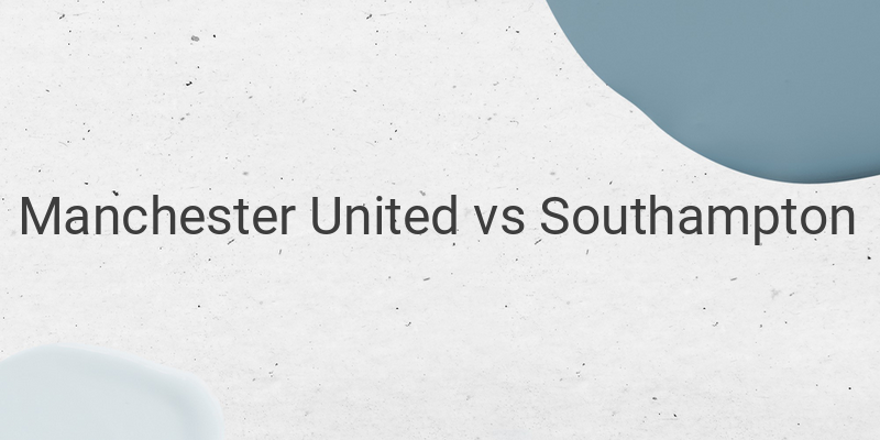 Inilah Link Live Streaming Liga Inggris Manchester United vs Southampton