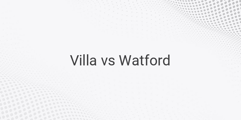 Link Live Streaming Liga Inggris Villa vs Watford Malam Ini