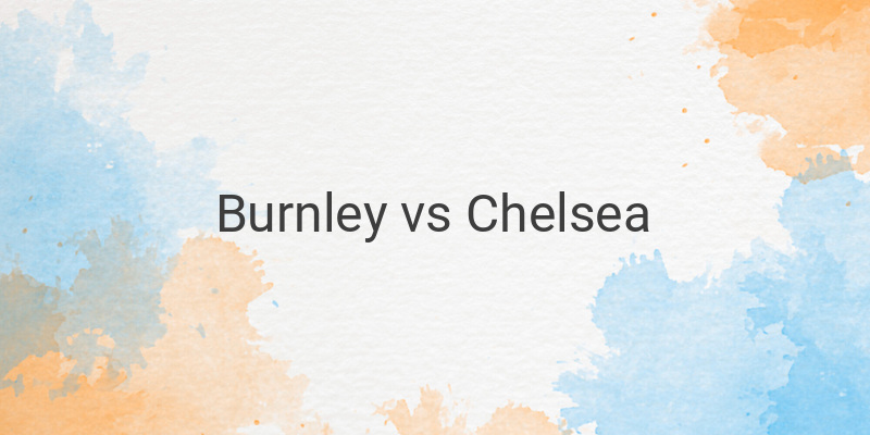 Link Live Streaming Liga Inggris Burnley vs Chelsea Malam Ini