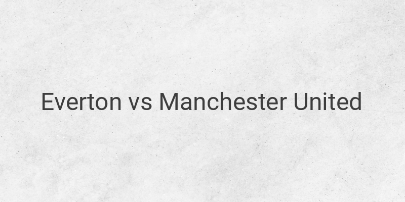 Live Streaming Everton vs Manchester United Liga Inggris Malam Ini