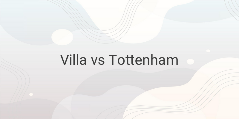 Link Live Streaming Liga Inggris Villa vs Tottenham Malam Ini