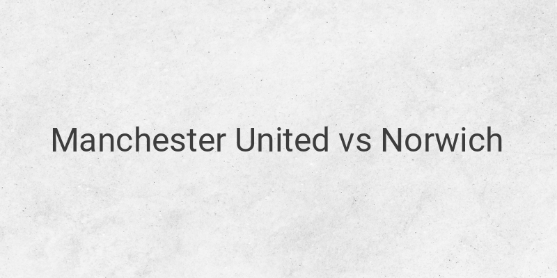 Live Streaming Manchester United vs Norwich Liga Inggris Malam Ini